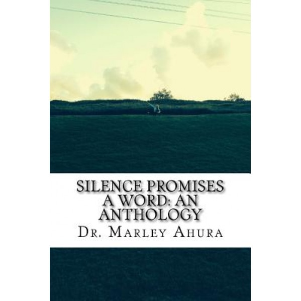 Silence Promises a Word: An Anthology, Dr Marley Ahura (Author)