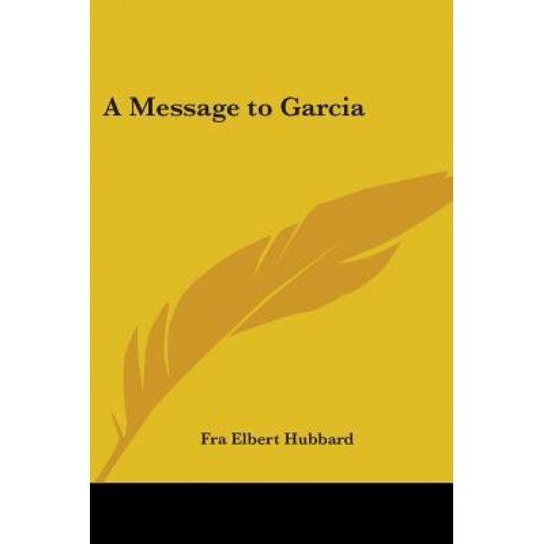 A Message to Garcia, Elbert Hubbard (Author)