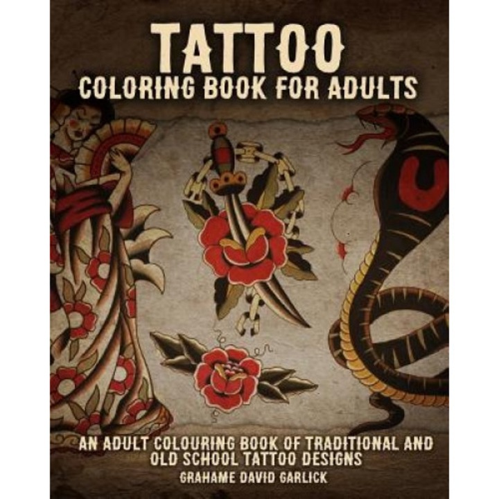 Tattoo Coloring Book for Adults: An Adult Colouring Book of Traditional and Old School Tattoo Designs, Grahame Garlick (Author)
