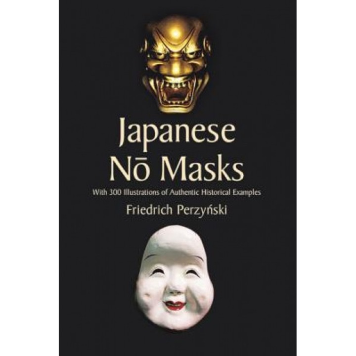 Japanese No Masks: With 300 Illustrations of Authentic Historical Examples, Friedrich Perzynski
