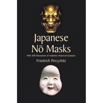 Japanese No Masks: With 300 Illustrations of Authentic Historical Examples, Friedrich Perzynski Japanese No Masks: With 300 Illustrations of Authentic Historical Examples, Friedrich Perzynski