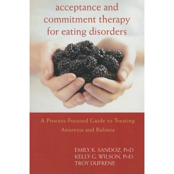 Acceptance and Commitment Therapy for Eating Disorders: A Process-Focused Guide to Treating Anorexia and Bulimia - Emily K. Sandoz (Author)