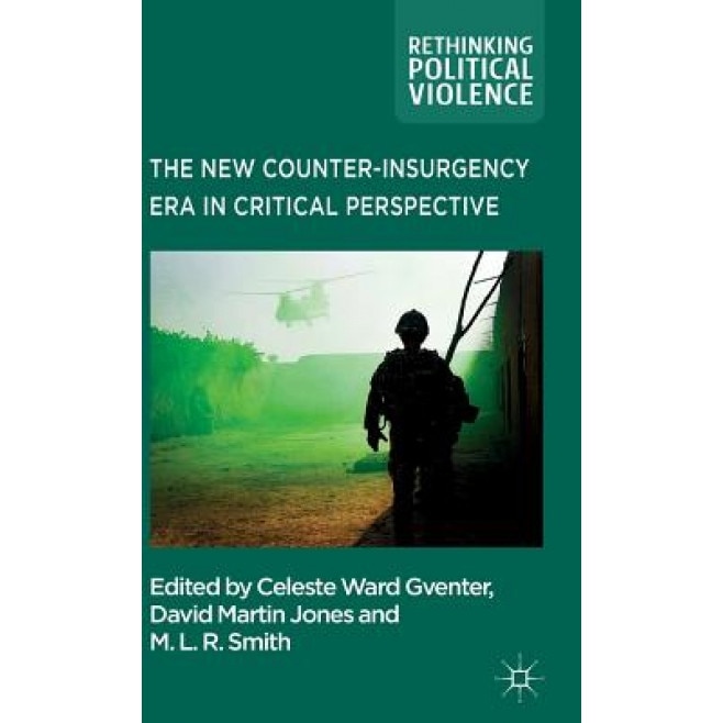 The New Counter-Insurgency Era in Critical Perspective, Celeste Ward Gventer (Editor)