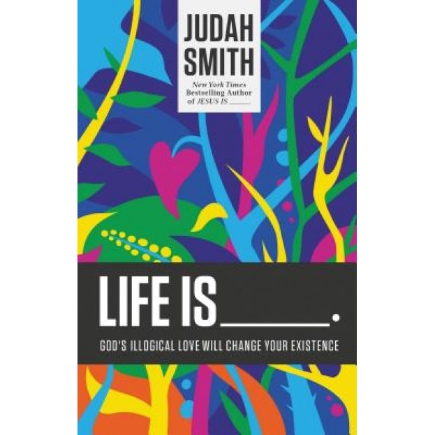Life Is _____.: God's Illogical Love Will Change Your Existence, Judah Smith (Author)
