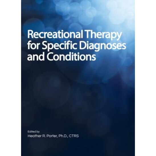 Recreational Therapy for Specific Diagnoses and Conditions - Heather Porter (Editor)