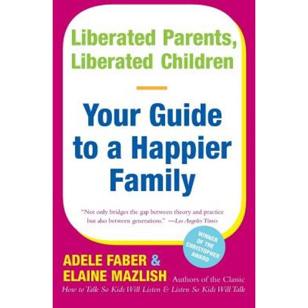 Liberated Parents, Liberated Children: Your Guide to a Happier Family, Adele Faber