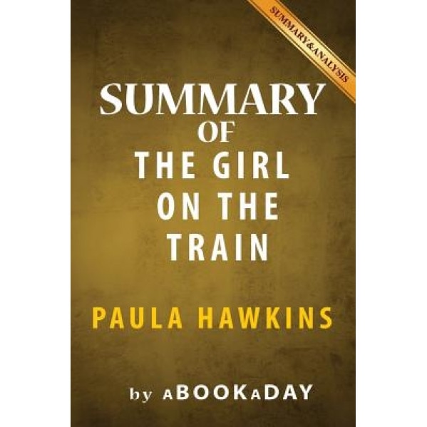 Summary & Analysis of the Girl on the Train: A Novel by Paula Hawkins, Abookaday (Author)