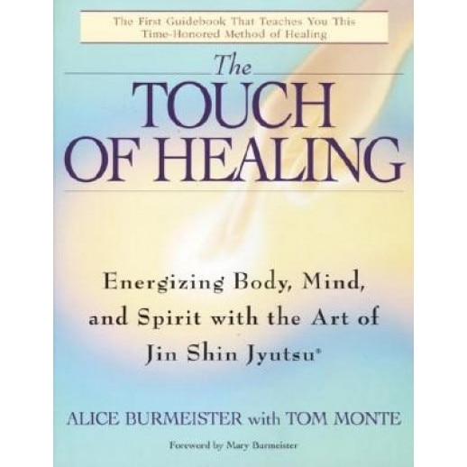 The Touch of Healing: Energizing the Body, Mind, and Spirit with Jin Shin Jyutsu, Alice Burmeister