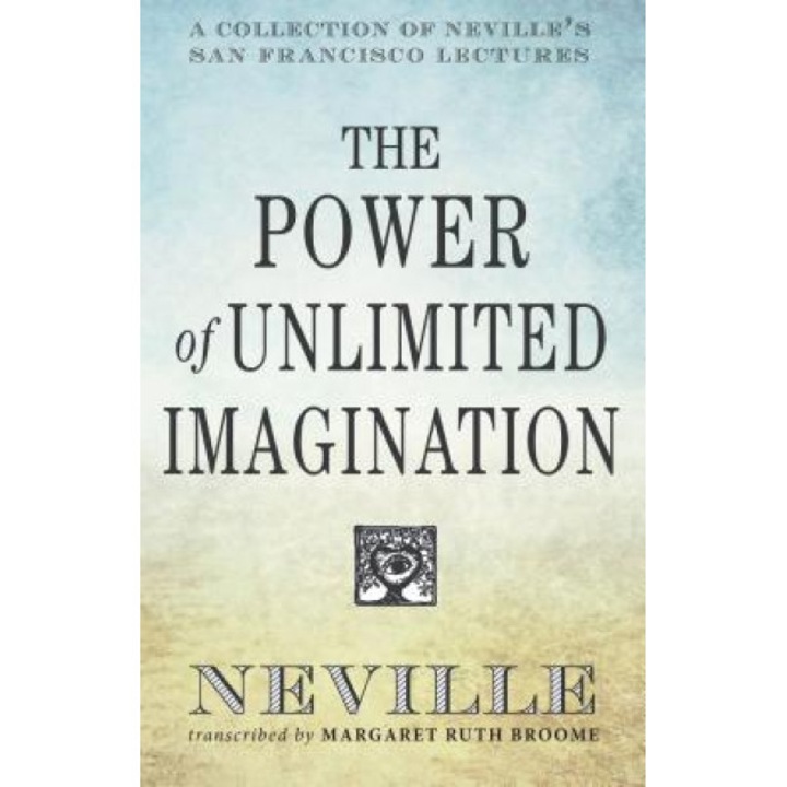 The Power of Unlimited Imagination: A Collection of Neville's Most Dynamic Lectures - Neville (Author)