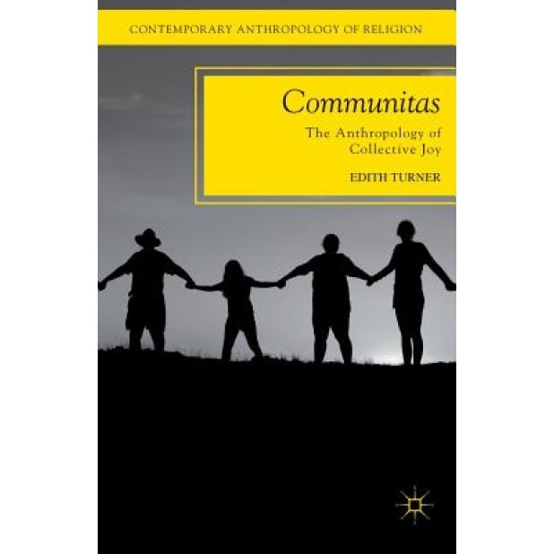 Communitas: The Anthropology of Collective Joy, Edith L. B. Turner (Author)