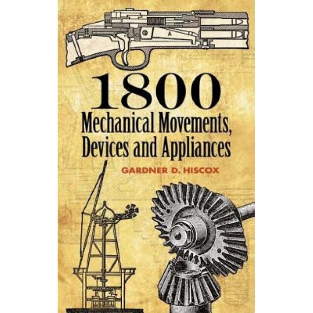 1800 Mechanical Movements: Devices and Appliances, Gardner Dexter Hiscox