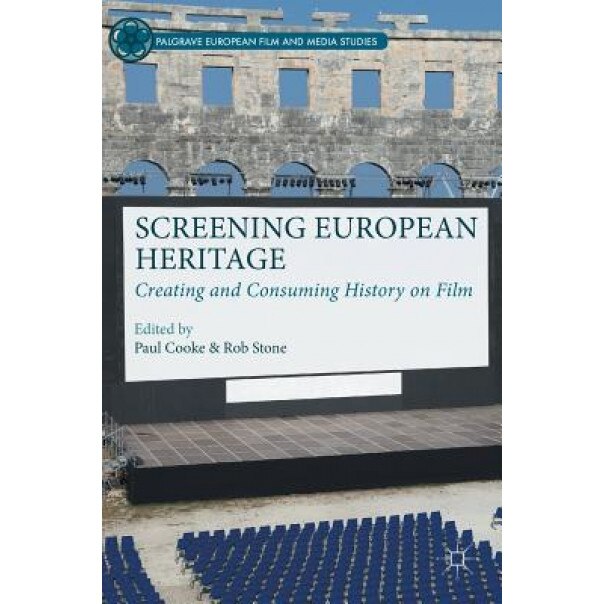 Screening European Heritage: Creating and Consuming History on Film, Paul Cooke (Editor)