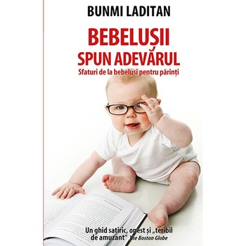 Bebelusii spun adevarul. Sfaturi de la bebelusi pentru parinti - Bunmi Laditan Bebelusii spun adevarul. Sfaturi de la bebelusi pentru parinti - Bunmi Laditan