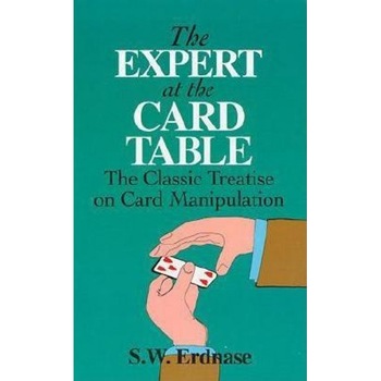The Expert at the Card Table: The Classic Treatise on Card Manipulation, S. W. Erdnase The Expert at the Card Table: The Classic Treatise on Card Manipulation, S. W. Erdnase