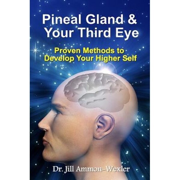 Pineal Gland & Your Third Eye: Proven Methods to Develop Your Higher Self - Dr Jill Ammon-Wexler (Author)