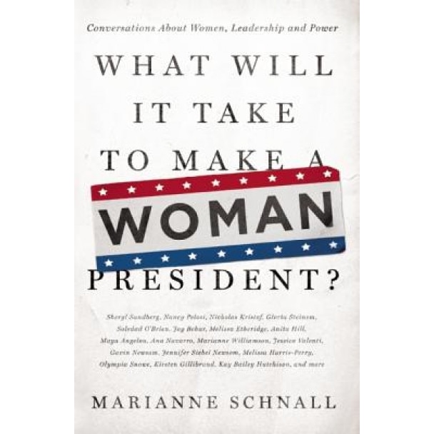 What Will It Take to Make a Woman President?: Conversations about Women, Leadership and Power, Marianne Schnall (Author)