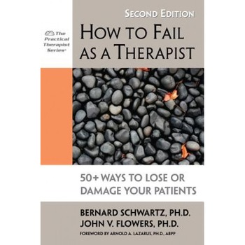 How to Fail as a Therapist: 50+ Ways to Lose or Damage Your Patients - Bernard Schwartz, John V. Flowers How to Fail as a Therapist: 50+ Ways to Lose or Damage Your Patients - Bernard Schwartz, John V. Flowers