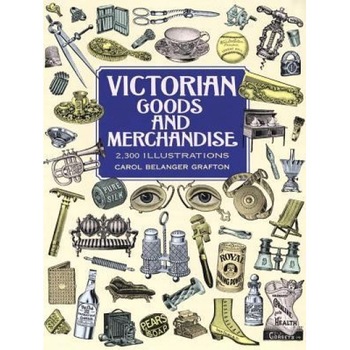 Victorian Goods and Merchandise: 2,300 Illustrations, Victorian Goods and Merchandise: 2,300 Illustrations,