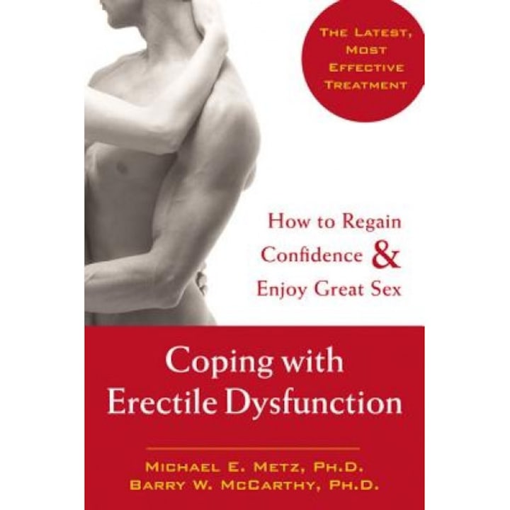 Coping with Erectile Dysfunction: How to Regain Confidence & Enjoy Great Sex, Michael E. Metz, Barry W. McCarthy
