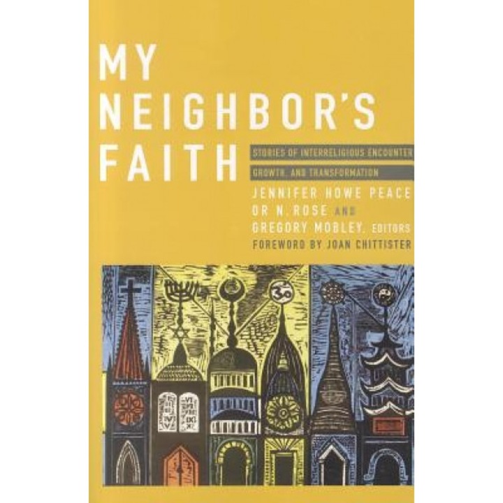 My Neighbor's Faith: Stories of Interreligious Encounter, Growth, and Transformation, Jennifer Howe Peace (Editor)