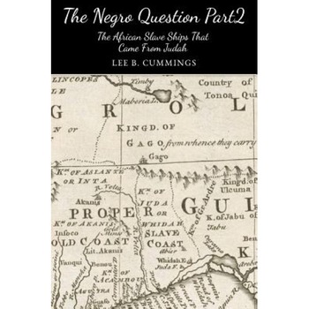 The Negro Question Part 2 the Slave Ships That Came from Judah, Lee Cummings (Author) The Negro Question Part 2 the Slave Ships That Came from Judah, Lee Cummings (Author)