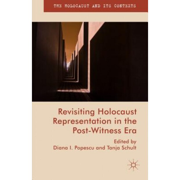 Revisiting Holocaust Representation in the Post-Witness Era, Diana Popescu (Author)