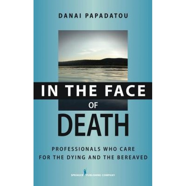 In the Face of Death: Professionals Who Care for the Dying and the Bereaved - Danai Papadatou (Author)