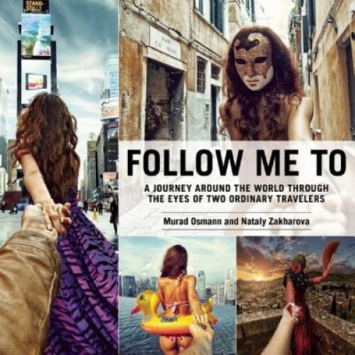 Follow Me to: A Journey Around the World Through the Eyes of Two Ordinary Travelers, Murad Osmann (Author)