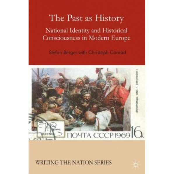 The Past as History: National Identity and Historical Consciousness in Modern Europe, Stefan Berger (Author)