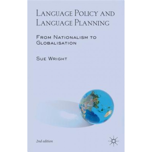 Language Policy and Language Planning: From Nationalism to Globalisation, Sue Wright (Author)