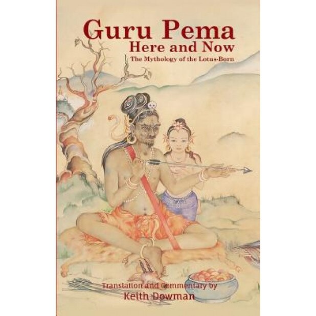 Guru Pema Here and Now: The Mythology of the Lotus Born, Keith Dowman (Author)