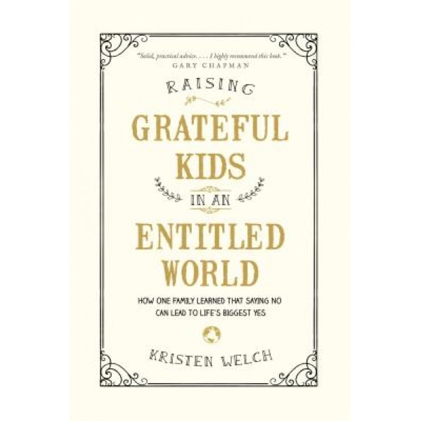 Raising Grateful Kids in an Entitled World: How One Family Learned That Saying No Can Lead to Life's BiggestYes, Kristen Welch (Author)