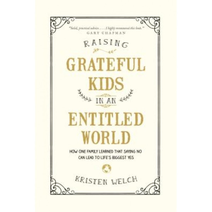 Raising Grateful Kids in an Entitled World: How One Family Learned That Saying No Can Lead to Life's BiggestYes, Kristen Welch (Author)