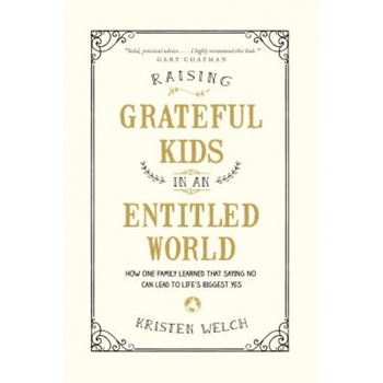 Raising Grateful Kids in an Entitled World: How One Family Learned That Saying No Can Lead to Life's BiggestYes, Kristen Welch (Author) Raising Grateful Kids in an Entitled World: How One Family Learned That Saying No Can Lead to Life's BiggestYes, Kristen Welch (Author)