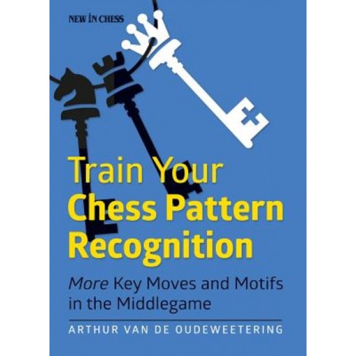 Train Your Chess Pattern Recognition: More Key Moves & Motives in the Middlegame, International Mast Van De Oudeweetering (Author)