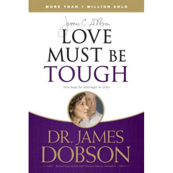 Love Must Be Tough: New Hope for Marriages in Crisis, James C. Dobson