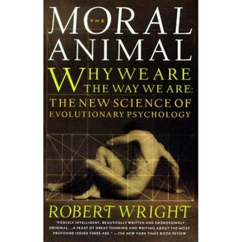 The Moral Animal: Why We Are, the Way We Are: The New Science of Evolutionary Psychology, Robert Wright The Moral Animal: Why We Are, the Way We Are: The New Science of Evolutionary Psychology, Robert Wright