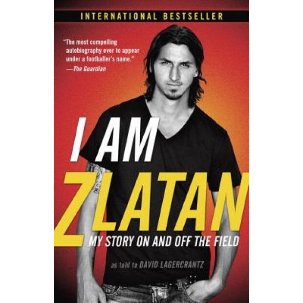 I Am Zlatan: My Story on and Off the Field, Zlatan Ibrahimovic (Author)