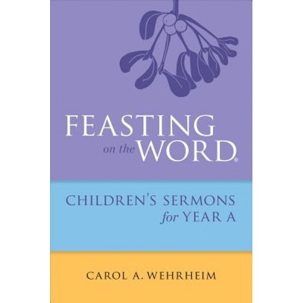 Feasting on the Word Childrens's Sermons for Year a, Carol Wehrheim (Author)