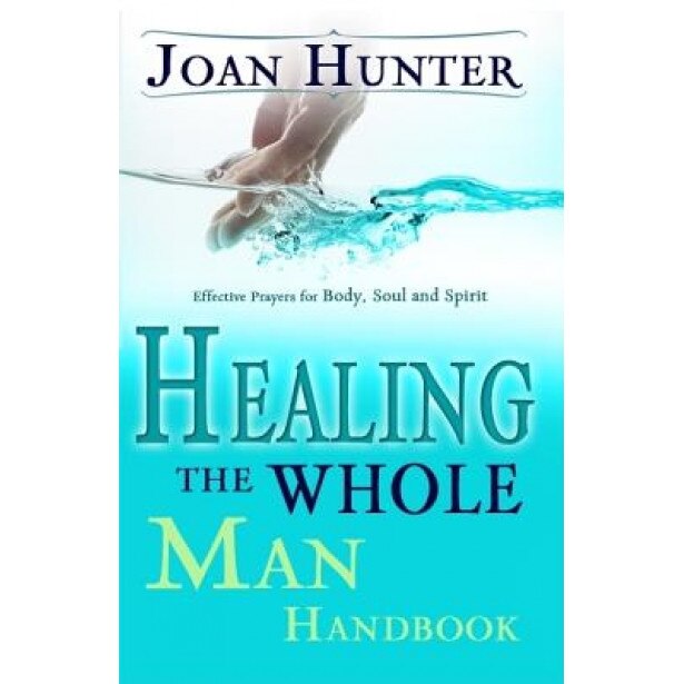 Healing the Whole Man Handbook: Effective Prayers for Body, Soul, and Spirit, Joan Hunter