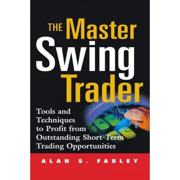 The Master Swing Trader: Tools and Techniques to Profit from Outstanding Short-Term Trading Opportunities - Alan S. Farley (Author)