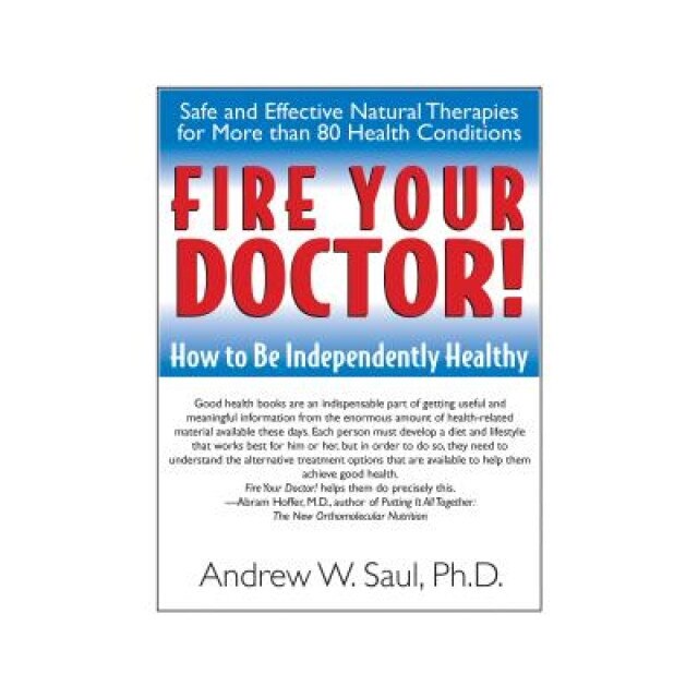 Fire Your Doctor!: How to Be Independently Healthy, Andrew W. Saul