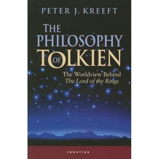 The Philosophy of Tolkien: The Worldview Behind the Lord of the Rings, Peter Kreeft