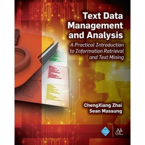 Text Data Management and Analysis: A Practical Introduction to Information Retrieval and Text Mining, Chengxiang Zhai (Author)