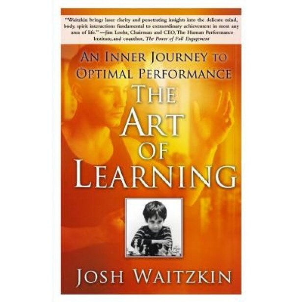 The Art of Learning: An Inner Journey to Optimal Performance, Josh Waitzkin