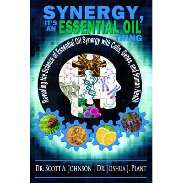 Synergy, It's an Essential Oil Thing: Revealing the Science of Essential Oil Synergy with Cells, Genes, and Human Health, Dr Scott a. Johnson (Author)