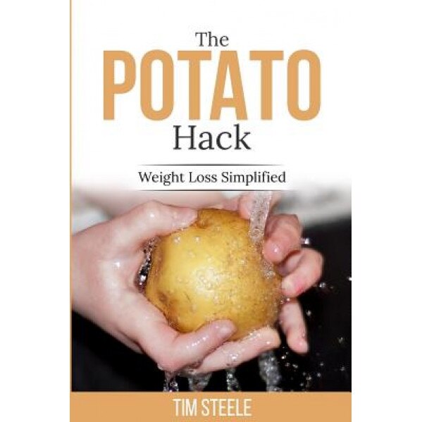 The Potato Hack: Weight Loss Simplified, MR Tim Steele (Author)
