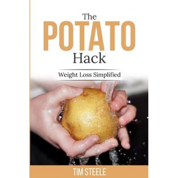 The Potato Hack: Weight Loss Simplified, MR Tim Steele (Author) The Potato Hack: Weight Loss Simplified, MR Tim Steele (Author)