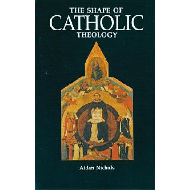 The Shape of Catholic Theology: An Introduction to Its Sources, Principles, and History, Aidan Nichols