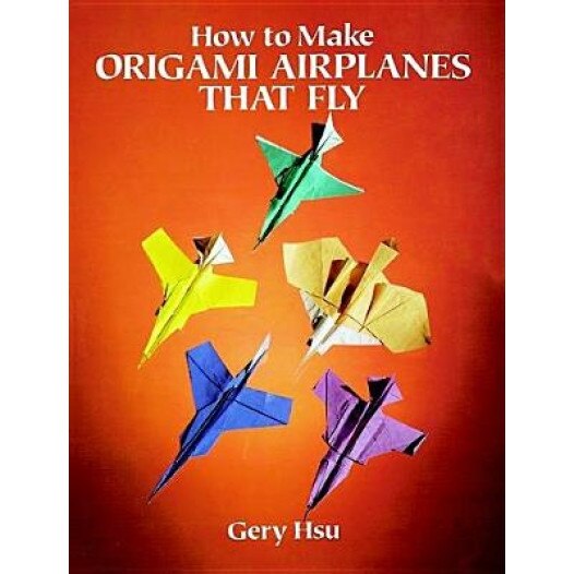 How to Make Origami Airplanes That Fly, Gery Hsu, Hsu